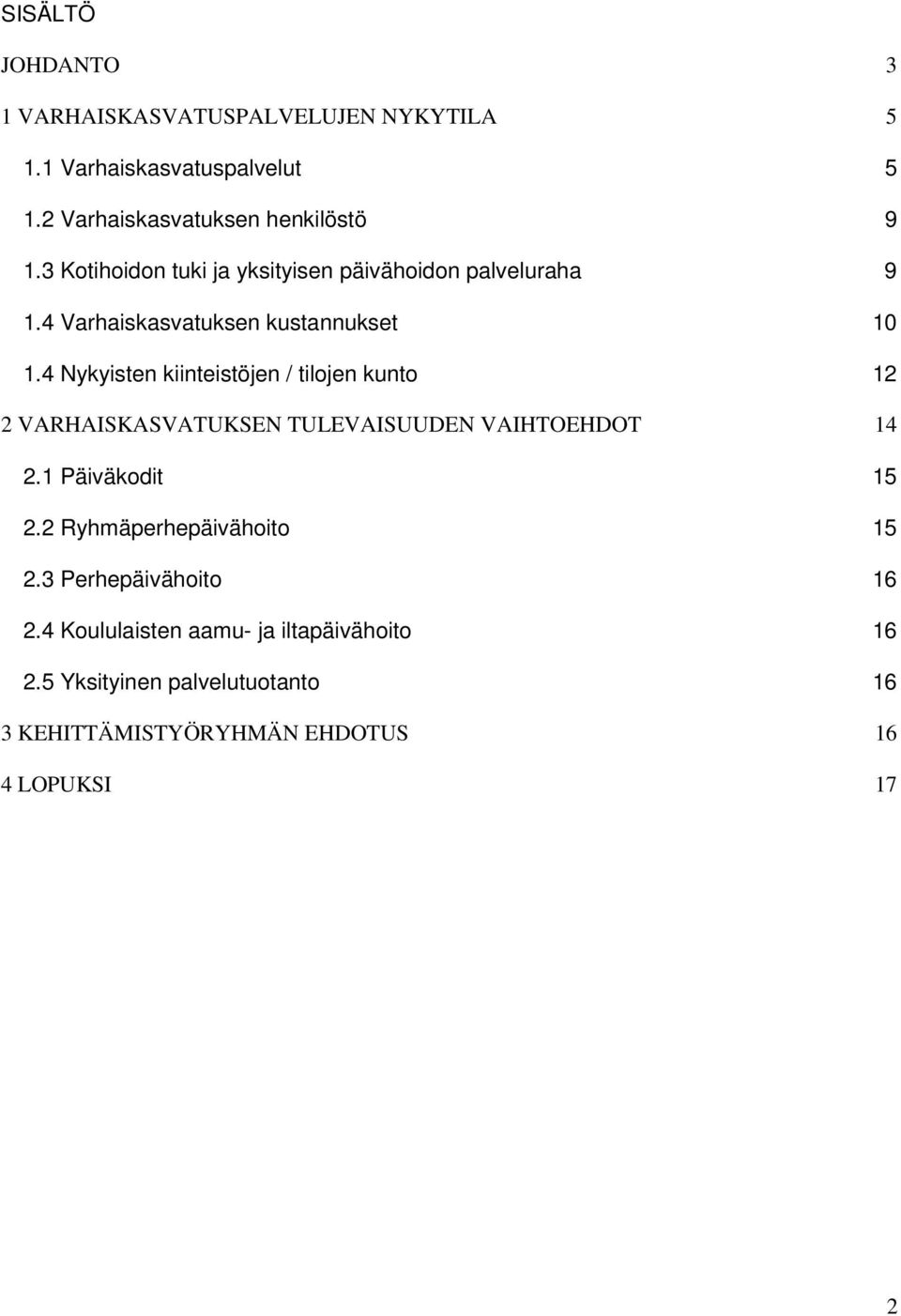 4 Nykyisten kiinteistöjen / tilojen kunto 12 2 VARHAISKASVATUKSEN TULEVAISUUDEN VAIHTOEHDOT 14 2.1 Päiväkodit 15 2.