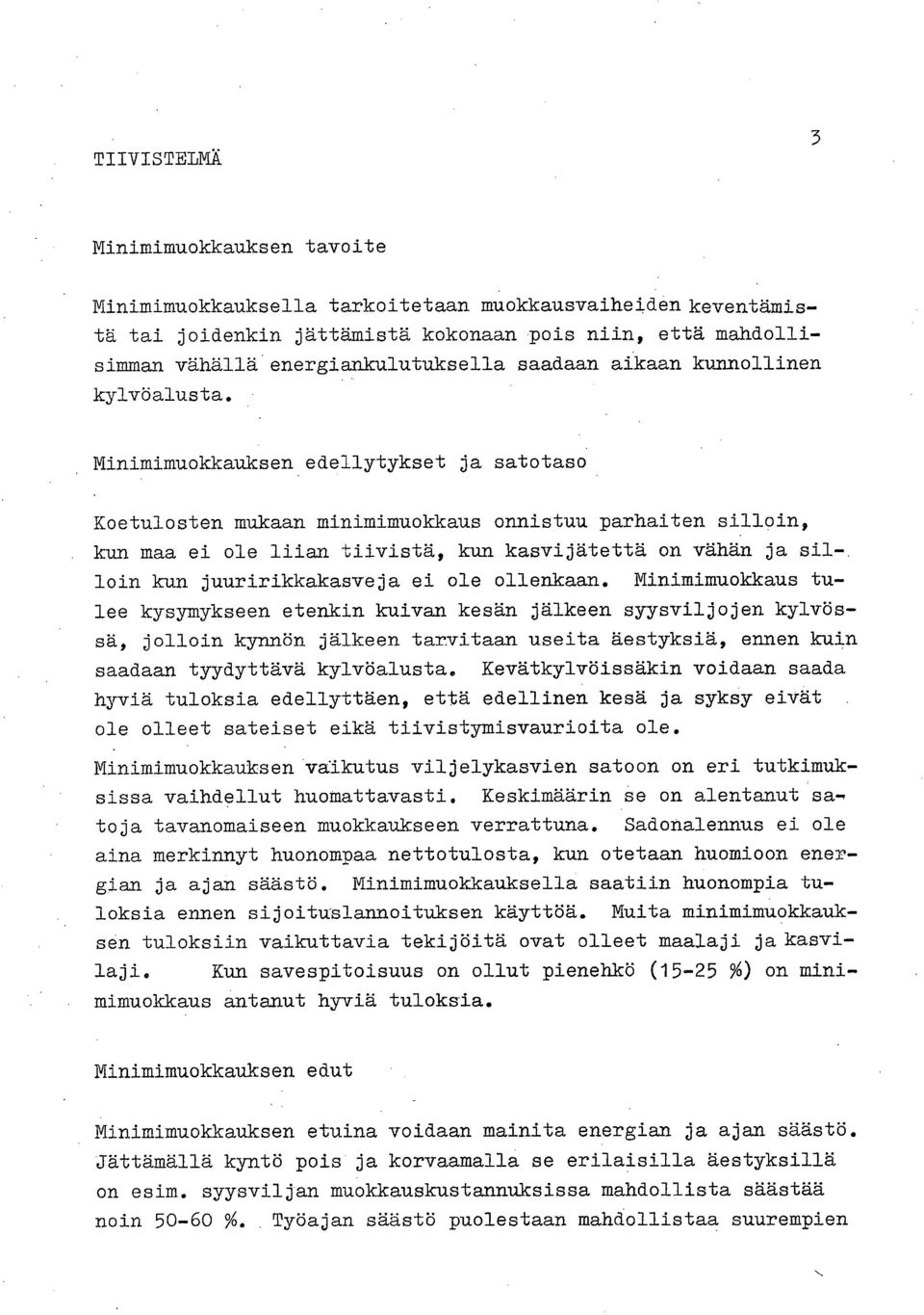 Minimimuokkauksen edellytykset ja satotaso Koetulosten mukaan minimimuokkaus onnistuu parhaiten silloin, kun maa ei ole liian tiivistä, kun kasvijätettä on vähän ja sil-.
