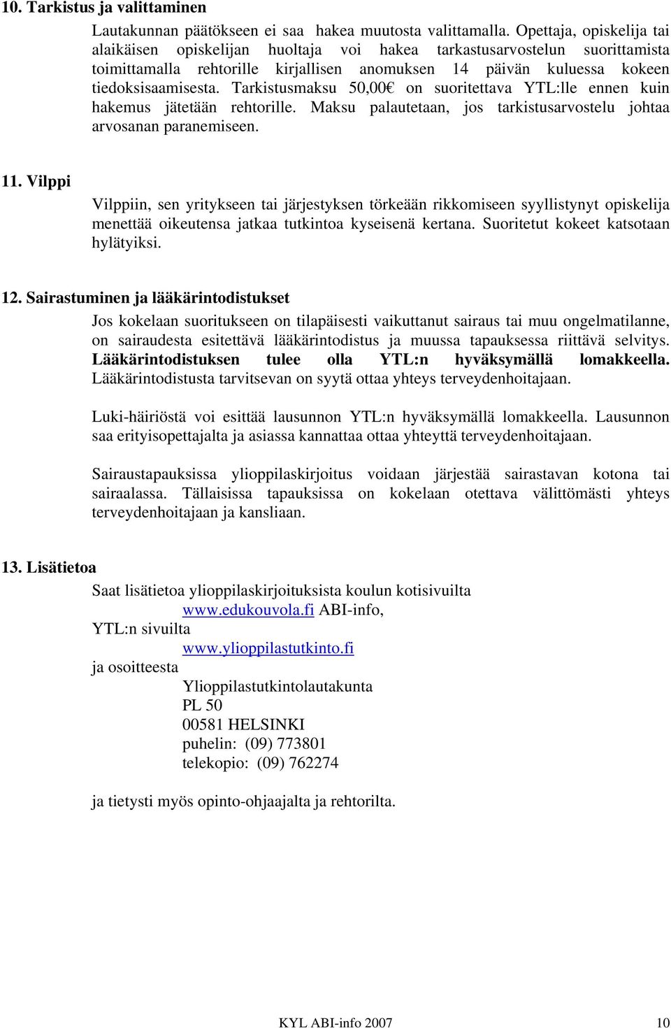 Tarkistusmaksu 50,00 on suoritettava YTL:lle ennen kuin hakemus jätetään rehtorille. Maksu palautetaan, jos tarkistusarvostelu johtaa arvosanan paranemiseen. 11.