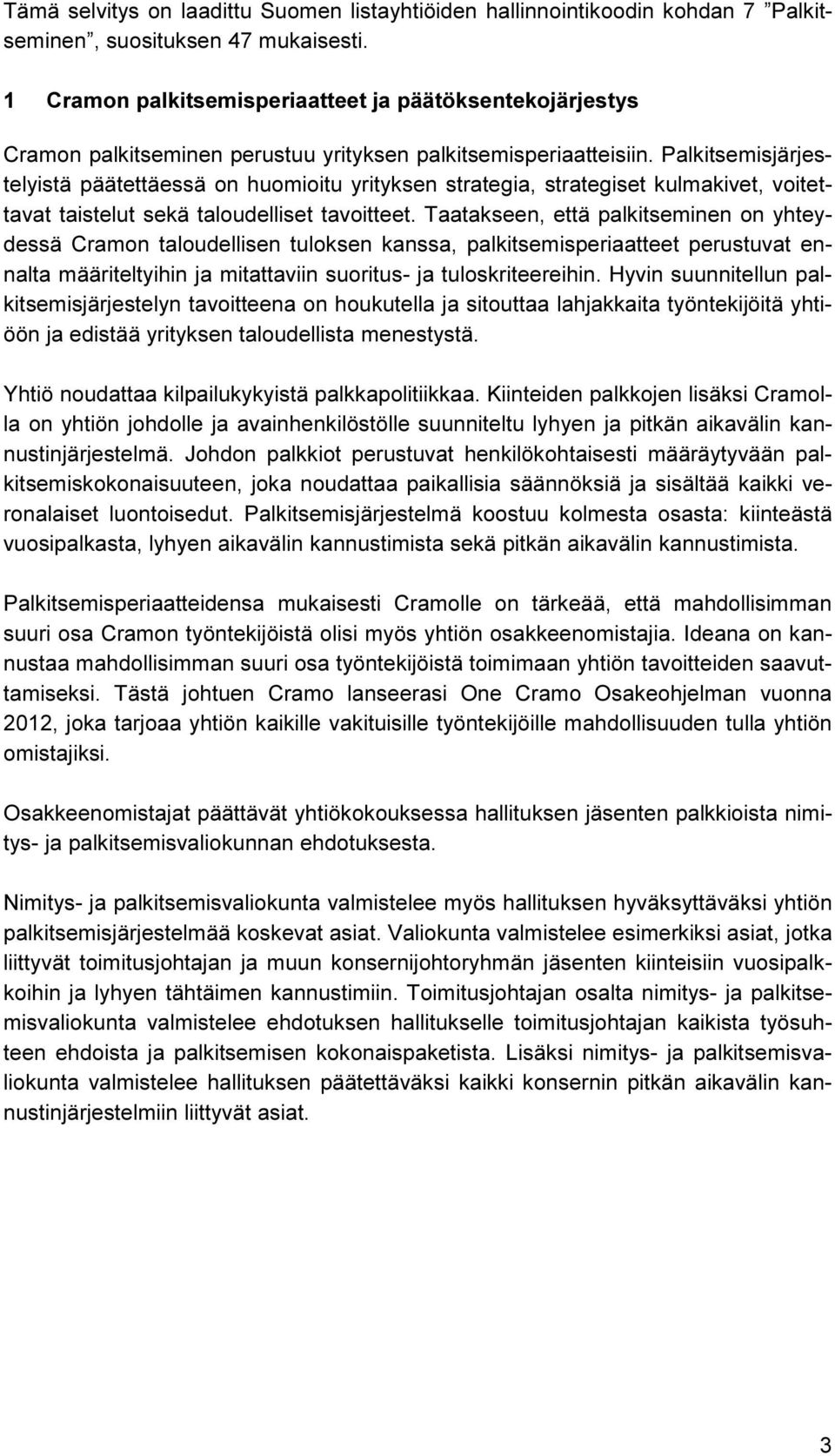 Palkitsemisjärjestelyistä päätettäessä on huomioitu yrityksen strategia, strategiset kulmakivet, voitettavat taistelut sekä taloudelliset tavoitteet.