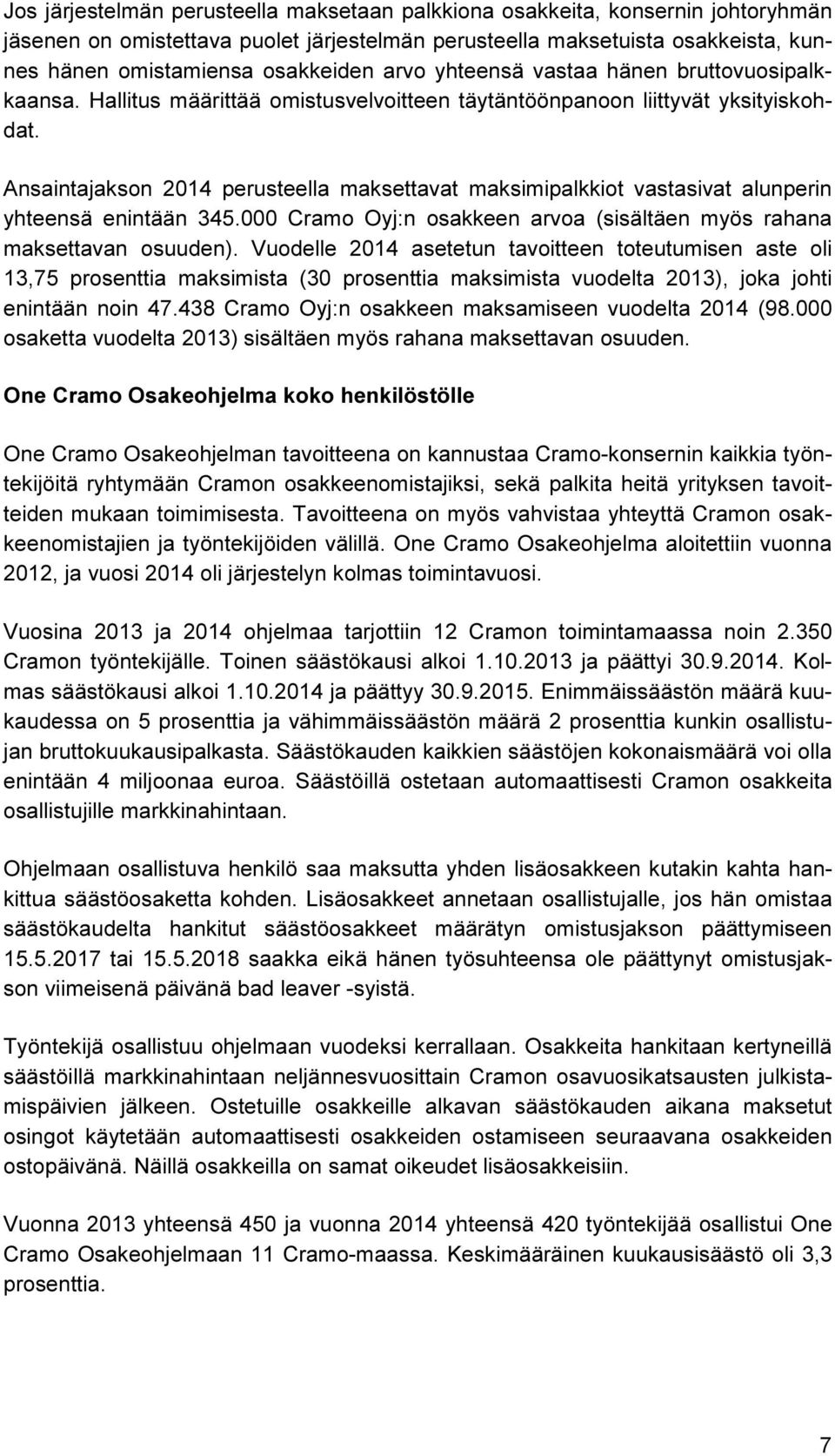 Ansaintajakson 2014 perusteella maksettavat maksimipalkkiot vastasivat alunperin yhteensä enintään 345.000 Cramo Oyj:n osakkeen arvoa (sisältäen myös rahana maksettavan osuuden).