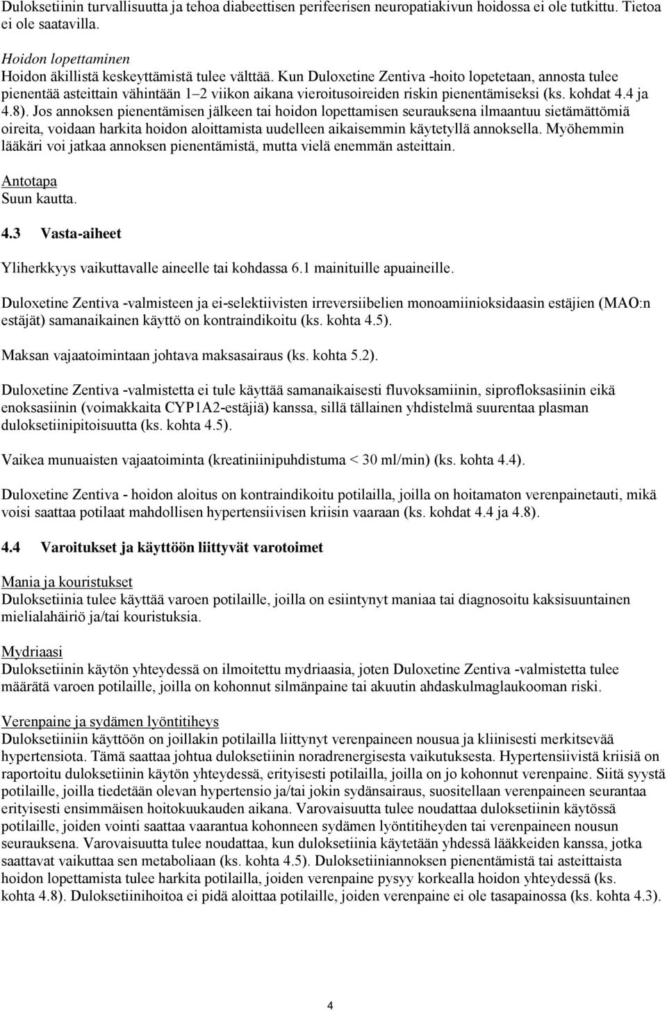 Jos annoksen pienentämisen jälkeen tai hoidon lopettamisen seurauksena ilmaantuu sietämättömiä oireita, voidaan harkita hoidon aloittamista uudelleen aikaisemmin käytetyllä annoksella.