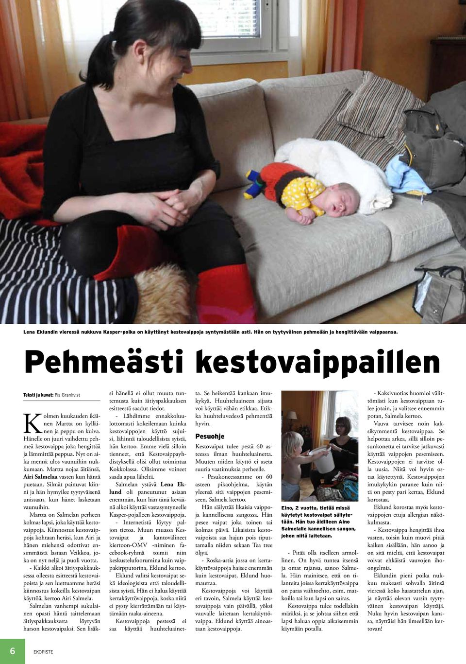Hänelle on juuri vaihdettu pehmeä kestovaippa joka hengittää ja lämmittää peppua. Nyt on aika mennä ulos vaunuihin nukkumaan. Martta nojaa äitiänsä, Airi Salmelaa vasten kun häntä puetaan.