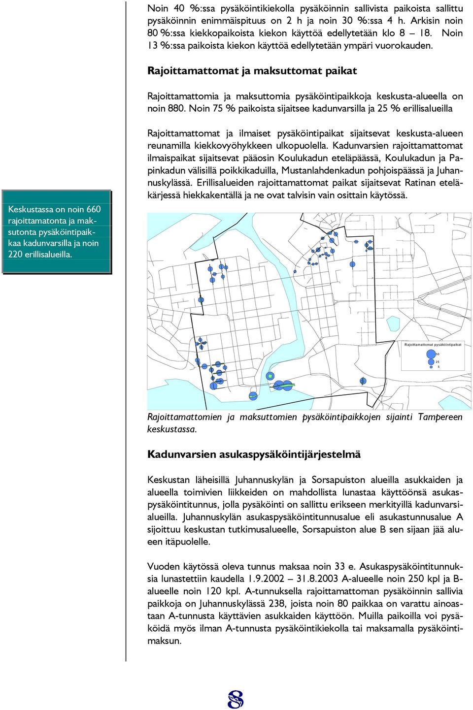 Rajoittamattomat ja maksuttomat paikat Rajoittamattomia ja maksuttomia pysäköintipaikkoja keskusta-alueella on noin 880.