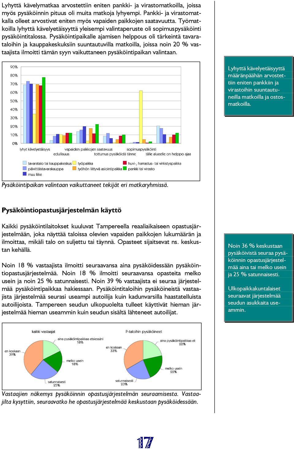 Pysäköintipaikalle ajamisen helppous oli tärkeintä tavarataloihin ja kauppakeskuksiin suuntautuvilla matkoilla, joissa noin 20 % vastaajista ilmoitti tämän syyn vaikuttaneen pysäköintipaikan