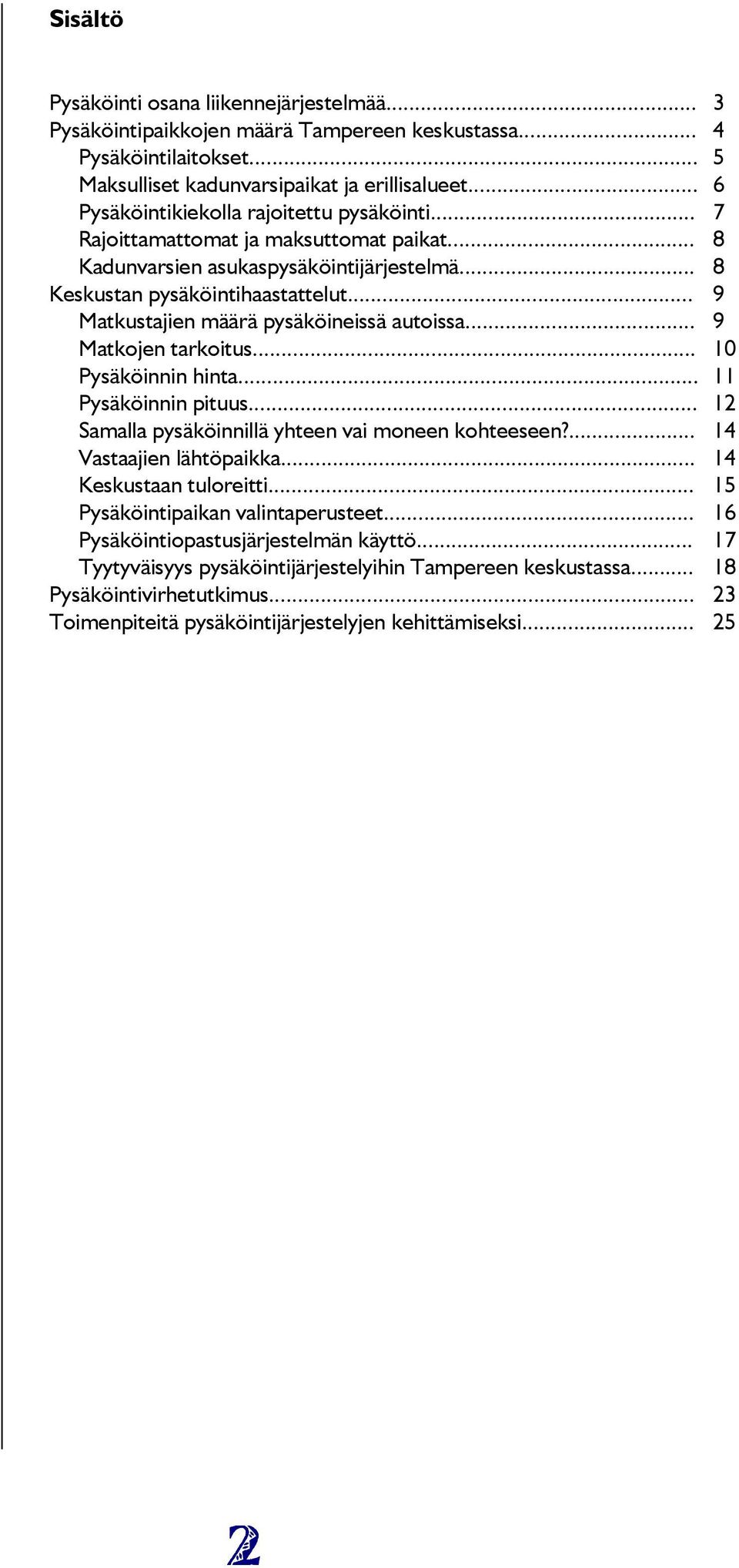 .. 9 Matkustajien määrä pysäköineissä autoissa... 9 Matkojen tarkoitus... 10 Pysäköinnin hinta... 11 Pysäköinnin pituus... 12 Samalla pysäköinnillä yhteen vai moneen kohteeseen?