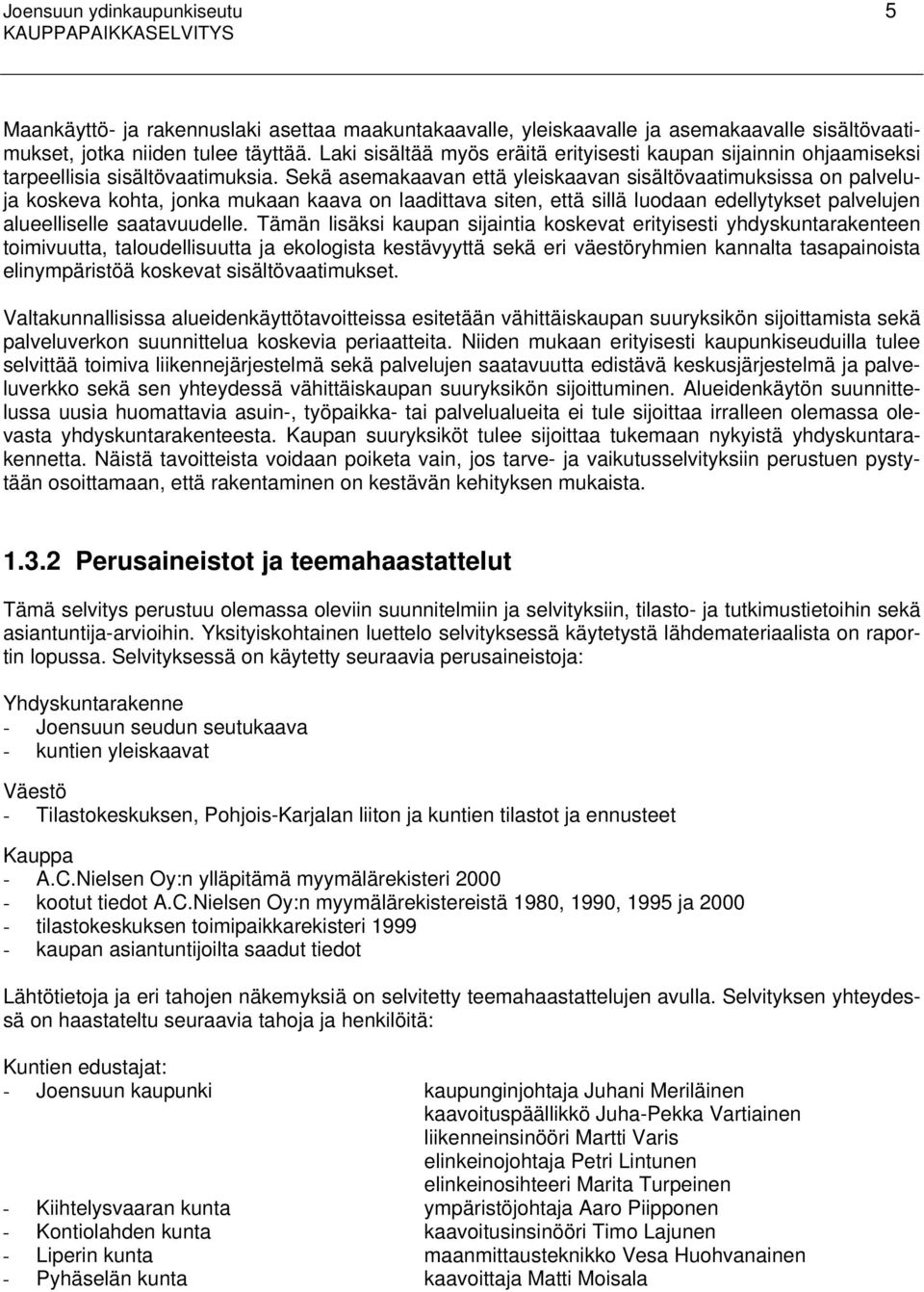 Sekä asemakaavan että yleiskaavan sisältövaatimuksissa on palveluja koskeva kohta, jonka mukaan kaava on laadittava siten, että sillä luodaan edellytykset palvelujen alueelliselle saatavuudelle.