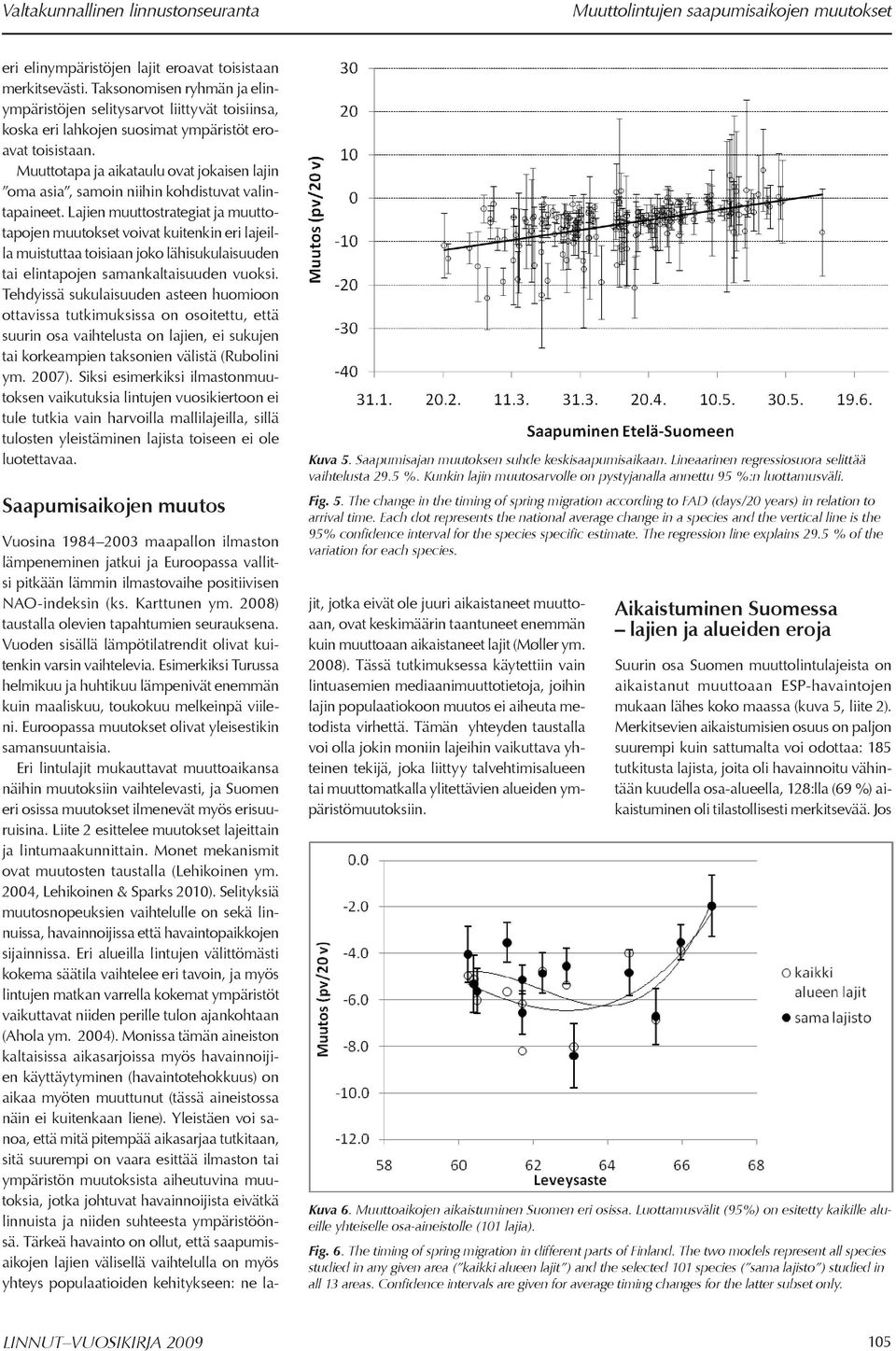 Muuttotapa ja aikataulu ovat jokaisen lajin oma asia, samoin niihin kohdistuvat valintapaineet.