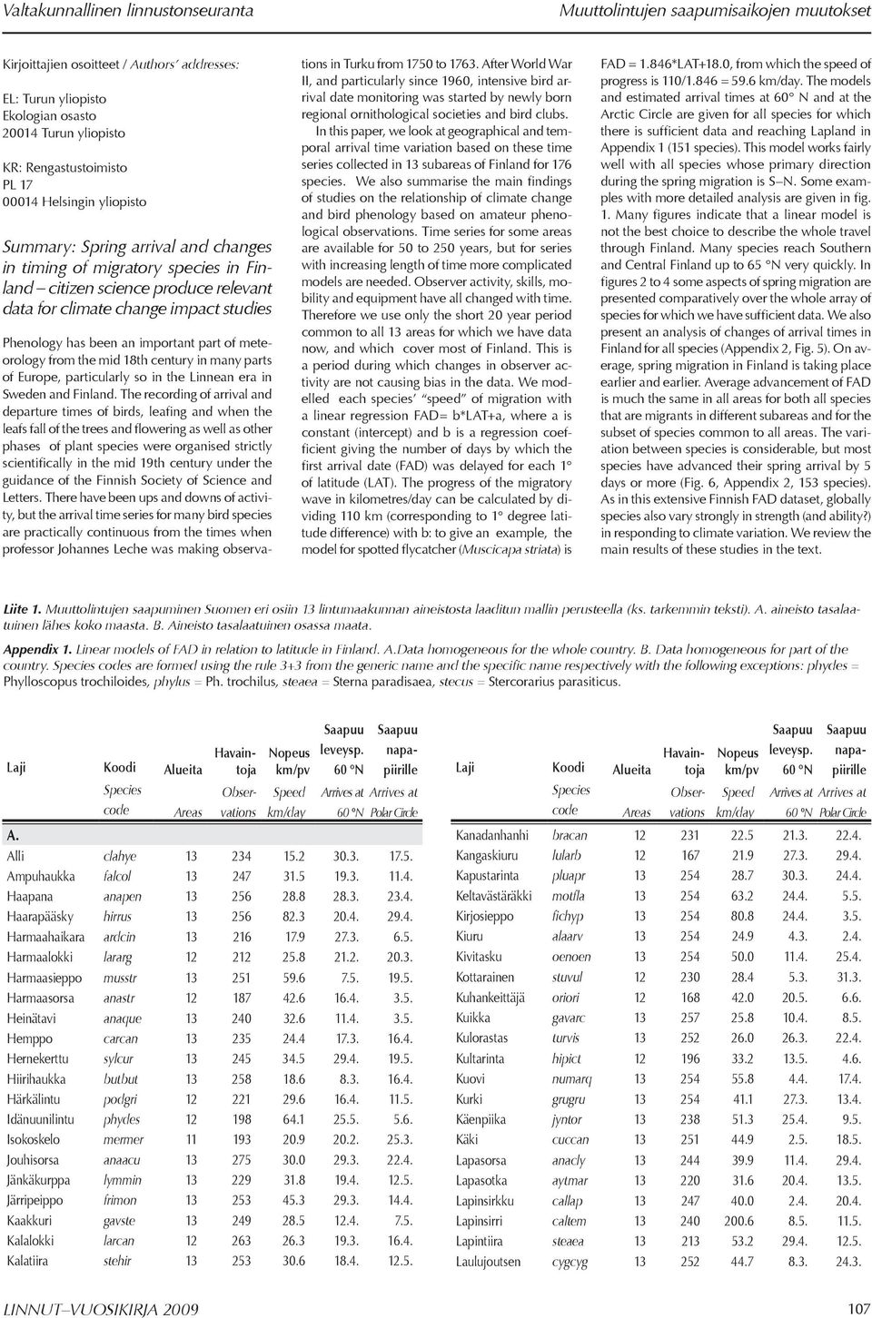 Phenology has been an important part of meteorology from the mid 18th century in many parts of Europe, particularly so in the Linnean era in Sweden and Finland.