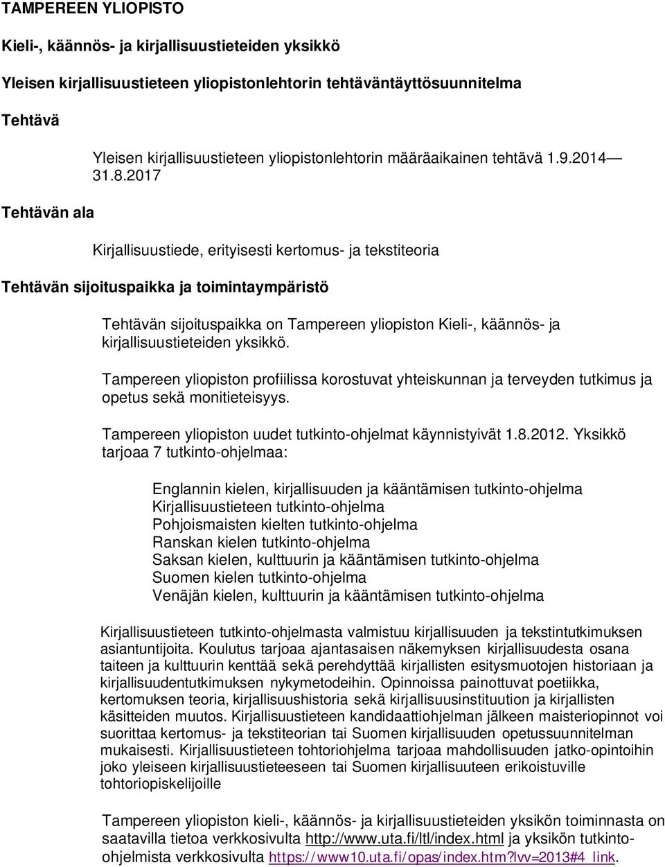 2017 Kirjallisuustiede, erityisesti kertomus- ja tekstiteoria Tehtävän sijoituspaikka ja toimintaympäristö Tehtävän sijoituspaikka on Tampereen yliopiston Kieli-, käännös- ja kirjallisuustieteiden