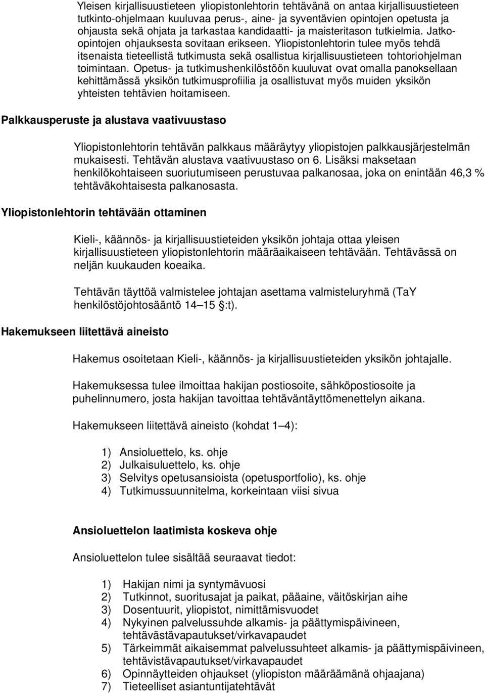 Yliopistonlehtorin tulee myös tehdä itsenaista tieteellistä tutkimusta sekä osallistua kirjallisuustieteen tohtoriohjelman toimintaan.