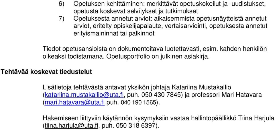 kahden henkilön oikeaksi todistamana. Opetusportfolio on julkinen asiakirja. Tehtävää koskevat tiedustelut Lisätietoja tehtävästä antavat yksikön johtaja Katariina Mustakallio (katariina.