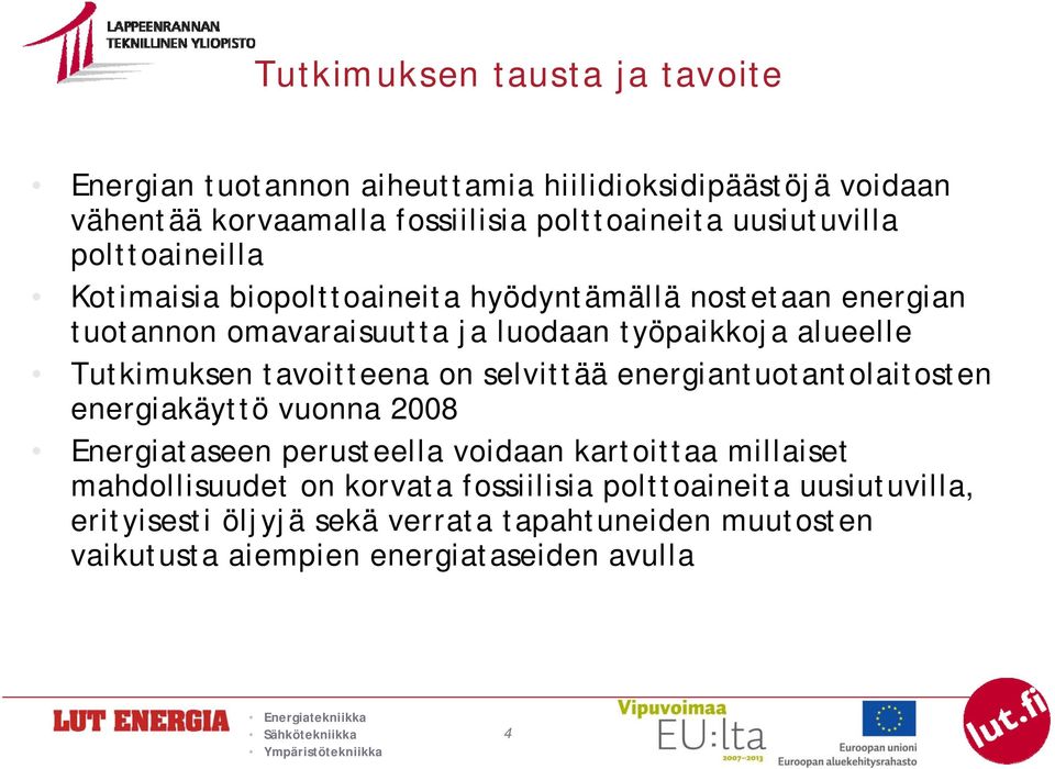 Tutkimuksen tavoitteena on selvittää energiantuotantolaitosten energiakäyttö vuonna 2008 Energiataseen perusteella voidaan kartoittaa millaiset