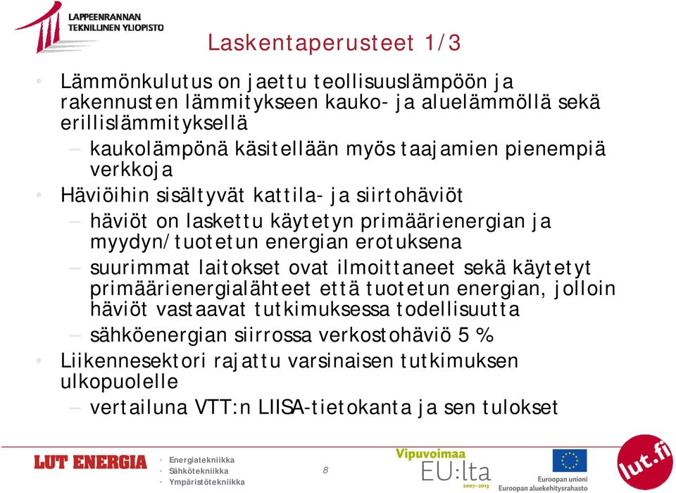 energian erotuksena suurimmat laitokset ovat ilmoittaneet sekä käytetyt primäärienergialähteet että tuotetun energian, jolloin häviöt vastaavat tutkimuksessa