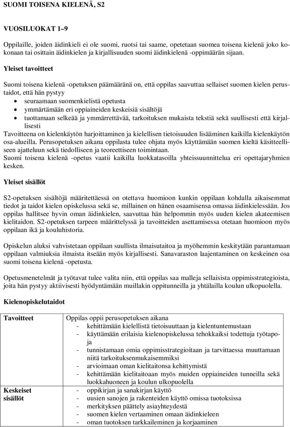 Yleiset tavoitteet Suomi toisena kielenä -opetuksen päämääränä on, että oppilas saavuttaa sellaiset suomen kielen perustaidot, että hän pystyy seuraamaan suomenkielistä opetusta ymmärtämään eri