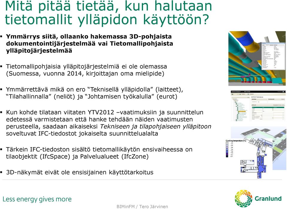 kirjoittajan oma mielipide) Ymmärrettävä mikä on ero Teknisellä ylläpidolla (laitteet), Tilahallinnalla (neliöt) ja Johtamisen työkalulla (eurot) Kun kohde tilataan viitaten YTV2012 vaatimuksiin ja