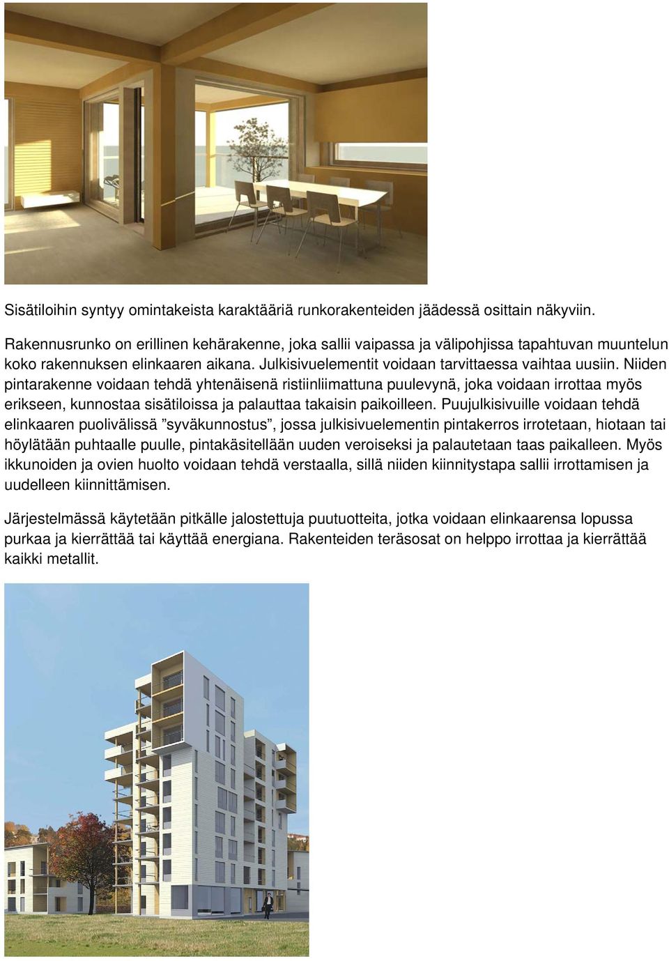Niiden pintarakenne voidaan tehdä yhtenäisenä ristiinliimattuna puulevynä, joka voidaan irrottaa myös erikseen, kunnostaa sisätiloissa ja palauttaa takaisin paikoilleen.