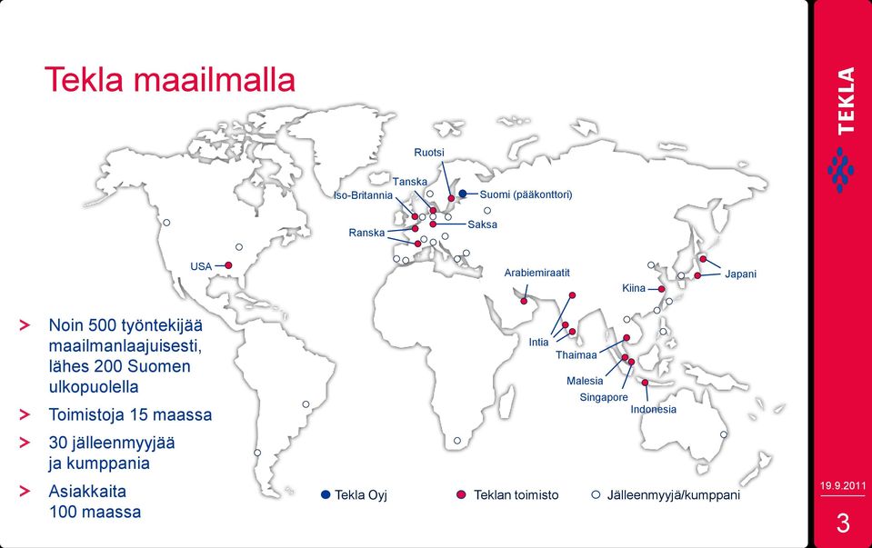 ulkopuolella Toimistoja 15 maassa 30 jälleenmyyjää ja kumppania Asiakkaita 100 maassa