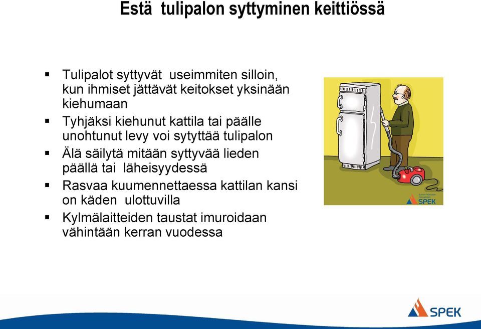 sytyttää tulipalon Älä säilytä mitään syttyvää lieden päällä tai läheisyydessä Rasvaa