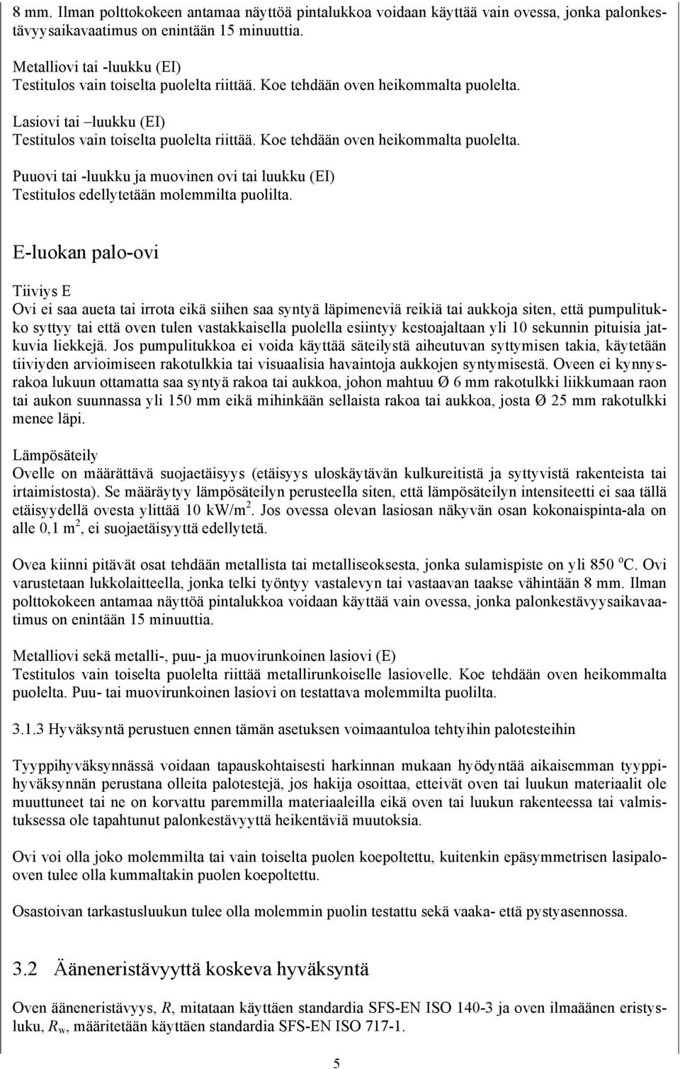 Koe tehdään oven heikommalta puolelta. Puuovi tai -luukku ja muovinen ovi tai luukku (EI) Testitulos edellytetään molemmilta puolilta.