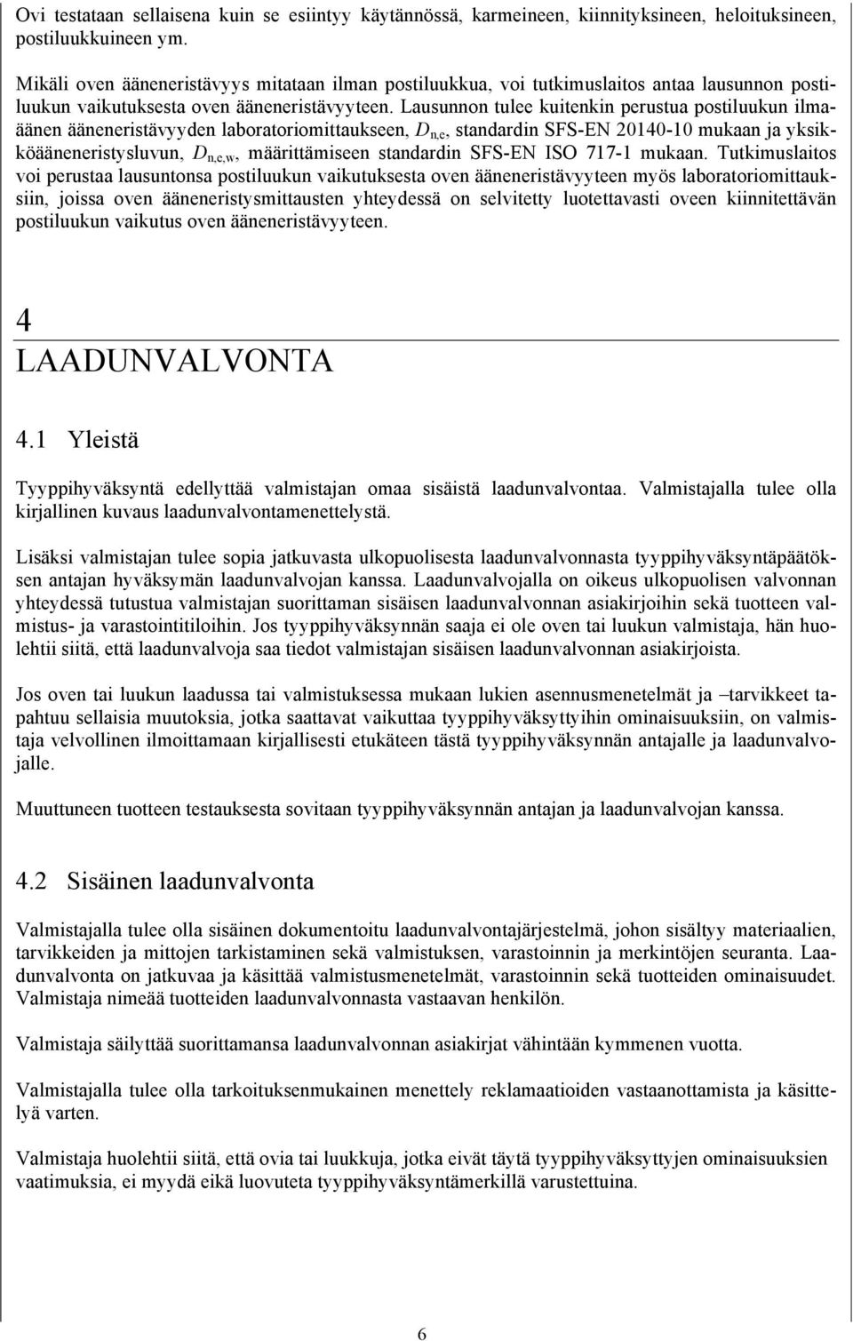 Lausunnon tulee kuitenkin perustua postiluukun ilmaäänen ääneneristävyyden laboratoriomittaukseen, D n,e, standardin SFS-EN 20140-10 mukaan ja yksikköääneneristysluvun, D n,e,w, määrittämiseen