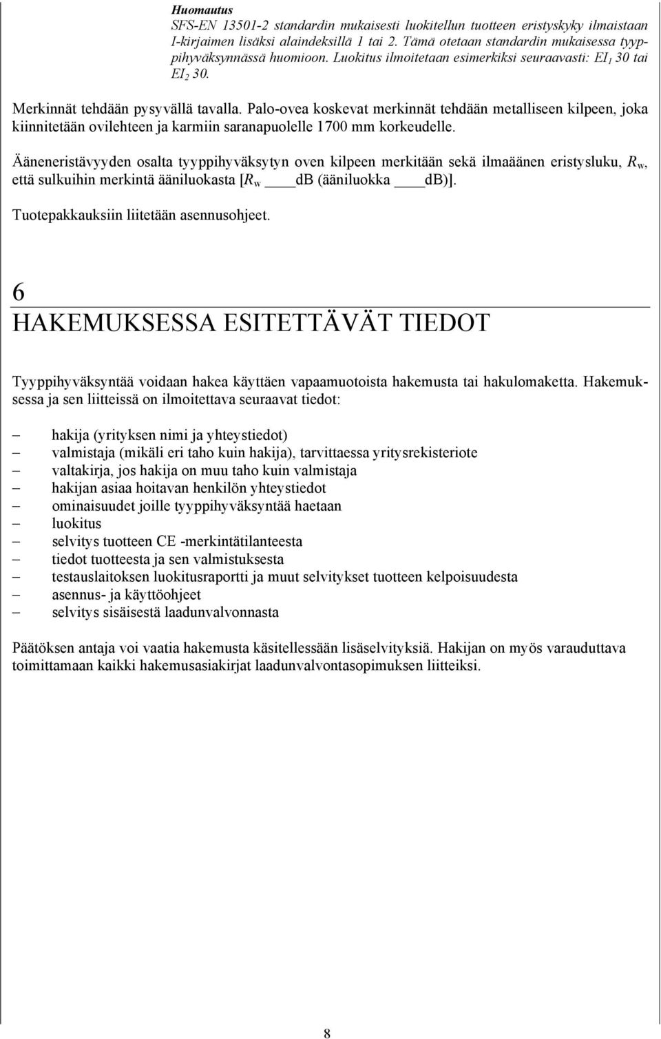 Palo-ovea koskevat merkinnät tehdään metalliseen kilpeen, joka kiinnitetään ovilehteen ja karmiin saranapuolelle 1700 mm korkeudelle.