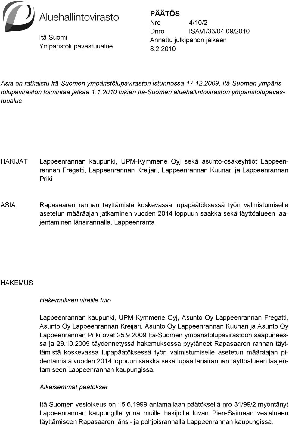 HAKIJAT Lappeenrannan kaupunki, UPM-Kymmene Oyj sekä asunto-osakeyhtiöt Lappeenrannan Fregatti, Lappeenrannan Kreijari, Lappeenrannan Kuunari ja Lappeenrannan Priki ASIA Rapasaaren rannan täyttämistä