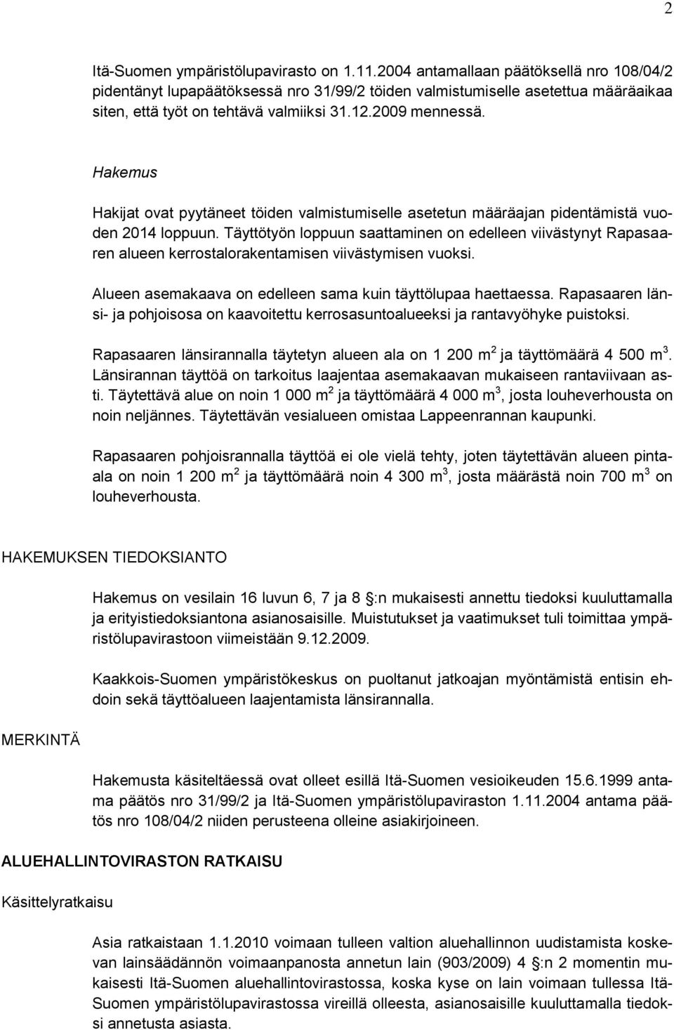 Hakemus Hakijat ovat pyytäneet töiden valmistumiselle asetetun määräajan pidentämistä vuoden 2014 loppuun.