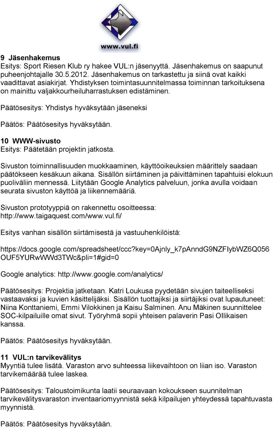 Päätösesitys: Yhdistys hyväksytään jäseneksi 10 WWW-sivusto Esitys: Päätetään projektin jatkosta.