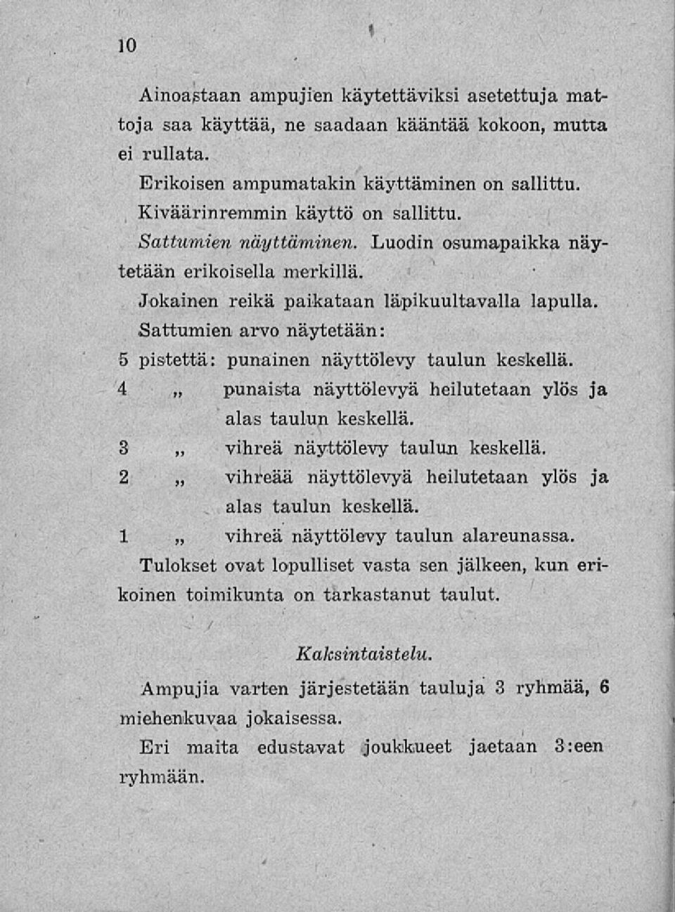 4 punaista näyttölevyä heilutetaan ylös ja alas taulun keskellä. 3 vihreä näyttölevy taulun keskellä. 2 vihreää näyttölevyä heilutetaan ylös ja alas taulun keskellä.