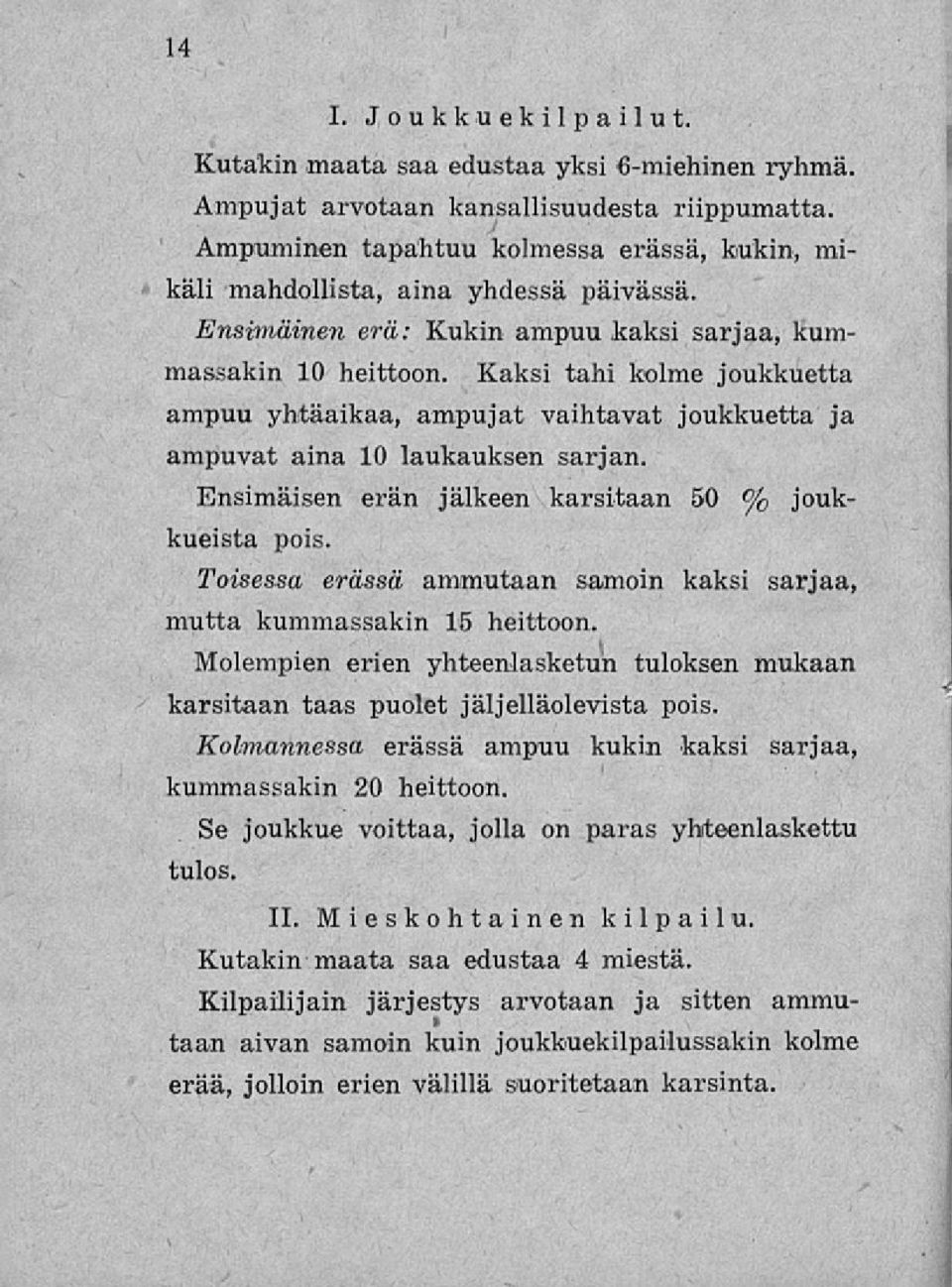 Kaksi tahi kolme joukkuetta ampuu yhtäaikaa, ampujat vaihtavat joukkuetta ja ampuvat aina 10 laukauksen sarjan. Ensimäisen erän jälkeen karsitaan 50 % joukkueista pois.