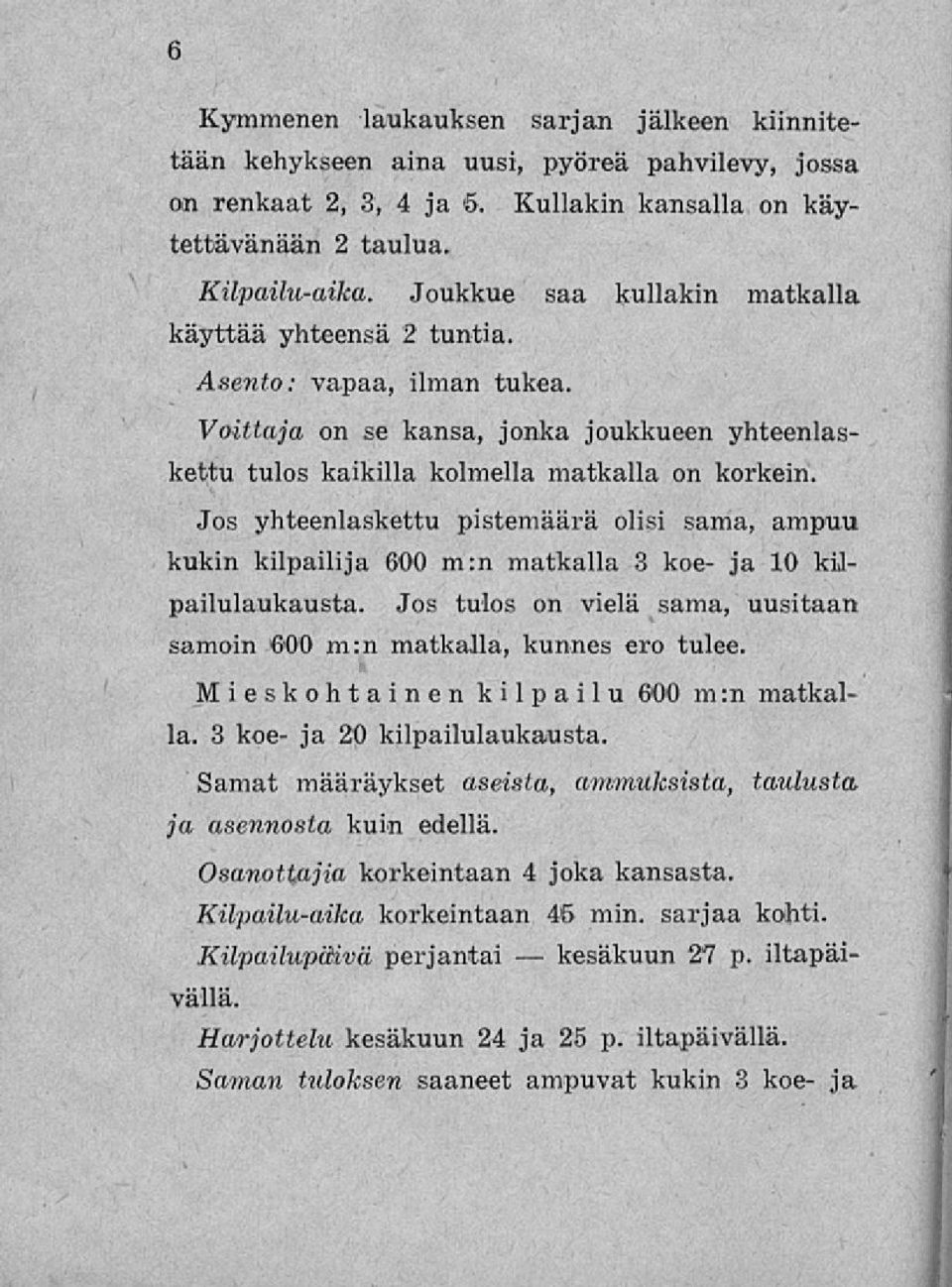 Voittaja on se kansa, Jos yhteenlaskettu pistemäärä olisi sama, ampuu kukin kilpailija 600 m:n matkalla 3 koe- ja 10 kijpailulaukausta.