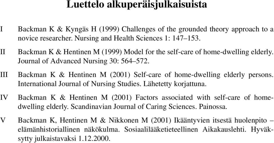 Backman K & Hentinen M (2001) Self-care of home-dwelling elderly persons. International Journal of Nursing Studies. Lähetetty korjattuna.