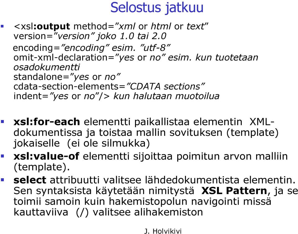elementin XMLdokumentissa ja toistaa mallin sovituksen (template) jokaiselle (ei ole silmukka) xsl:value-of elementti sijoittaa poimitun arvon malliin (template).