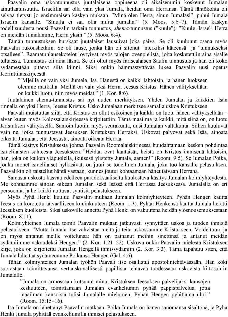 Tämän käskyn todellisuudesta nousi Paavalin tärkein tunnustus, shema-tunnustus ( kuule ): Kuule, Israel! Herra on meidän Jumalamme, Herra yksin. (5. Moos. 6:4).