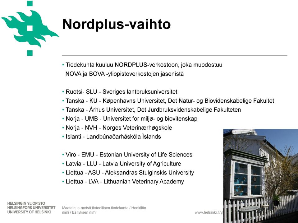 Universitet for miljø- og biovitenskap Norja - NVH - Norges Veterinærhøgskole Islanti - Landbúnaðarháskóla Ìslands Viro - EMU - Estonian University of Life