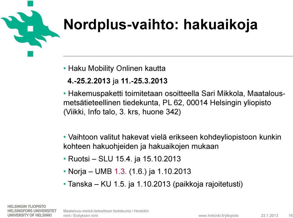 2013 Hakemuspaketti toimitetaan osoitteella Sari Mikkola, Maatalousmetsätieteellinen tiedekunta, PL 62, 00014 Helsingin