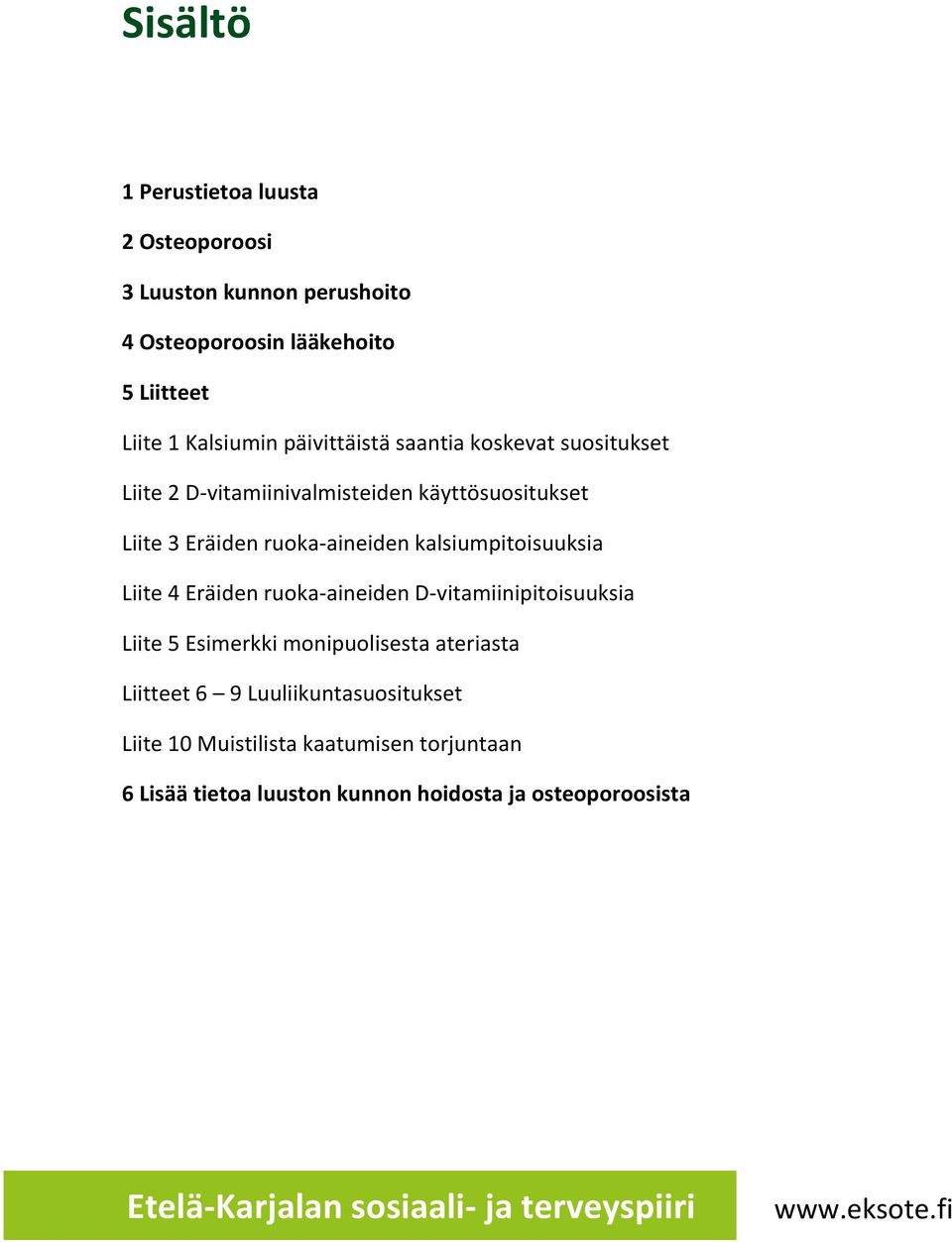 kalsiumpitoisuuksia Liite 4 Eräiden ruoka-aineiden D-vitamiinipitoisuuksia Liite 5 Esimerkki monipuolisesta ateriasta Liitteet 6 9