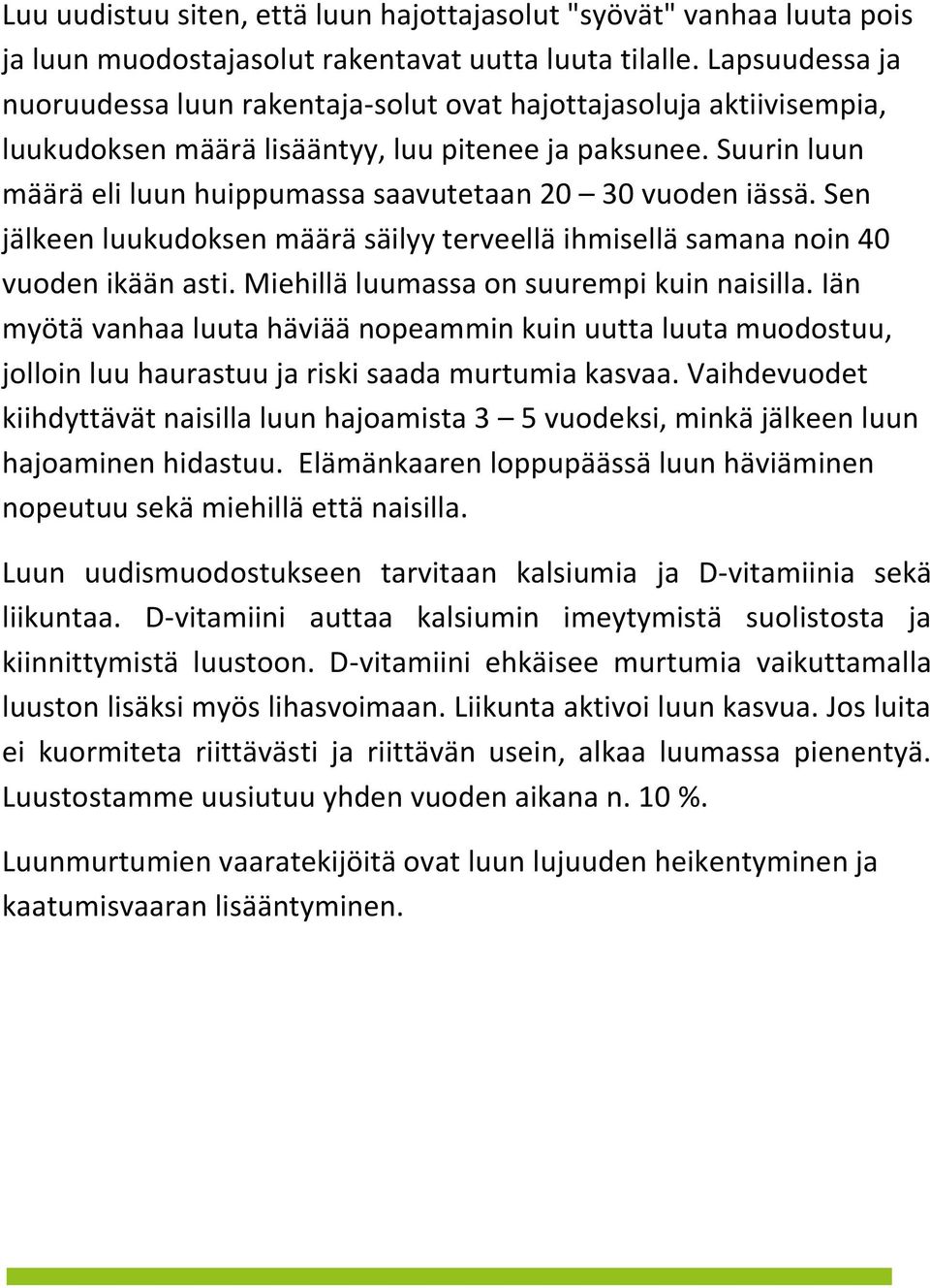 Suurin luun määrä eli luun huippumassa saavutetaan 20 30 vuoden iässä. Sen jälkeen luukudoksen määrä säilyy terveellä ihmisellä samana noin 40 vuoden ikään asti.