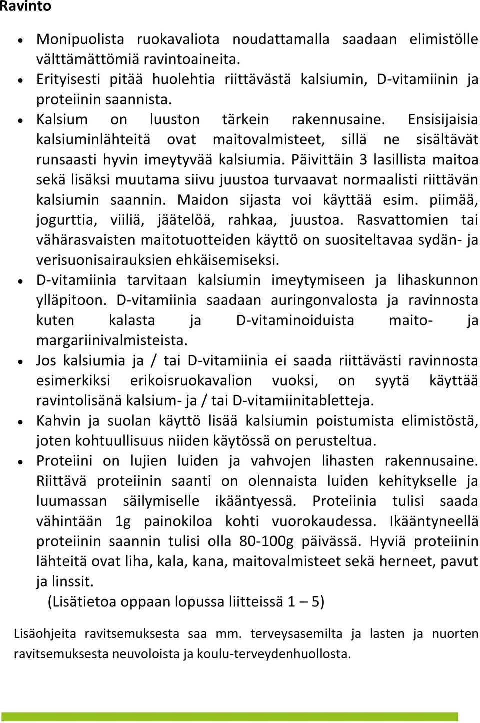 Päivittäin 3 lasillista maitoa sekä lisäksi muutama siivu juustoa turvaavat normaalisti riittävän kalsiumin saannin. Maidon sijasta voi käyttää esim.