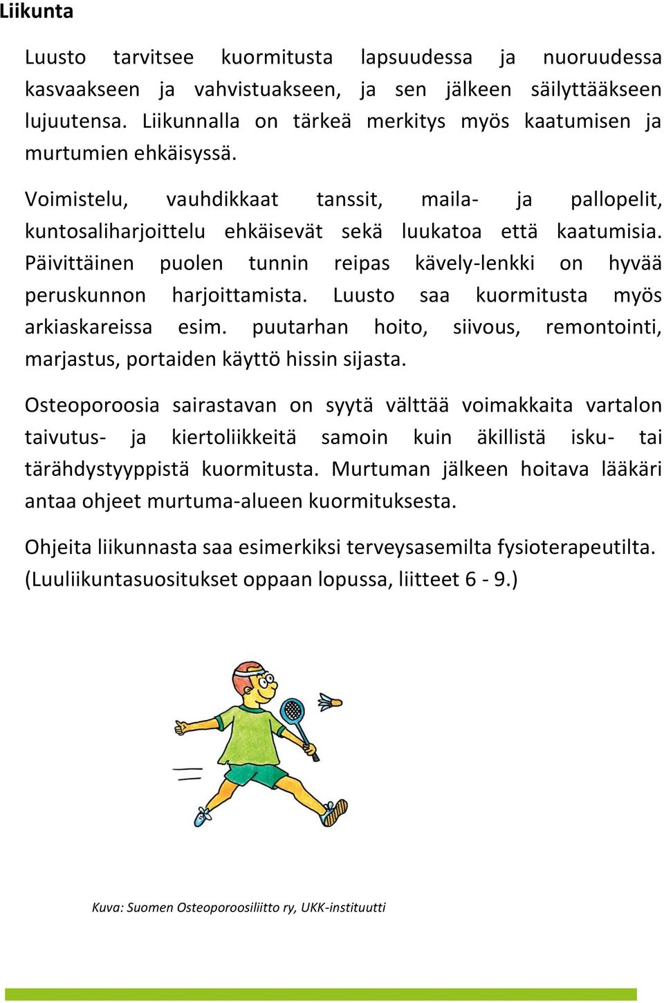 Päivittäinen puolen tunnin reipas kävely-lenkki on hyvää peruskunnon harjoittamista. Luusto saa kuormitusta myös arkiaskareissa esim.