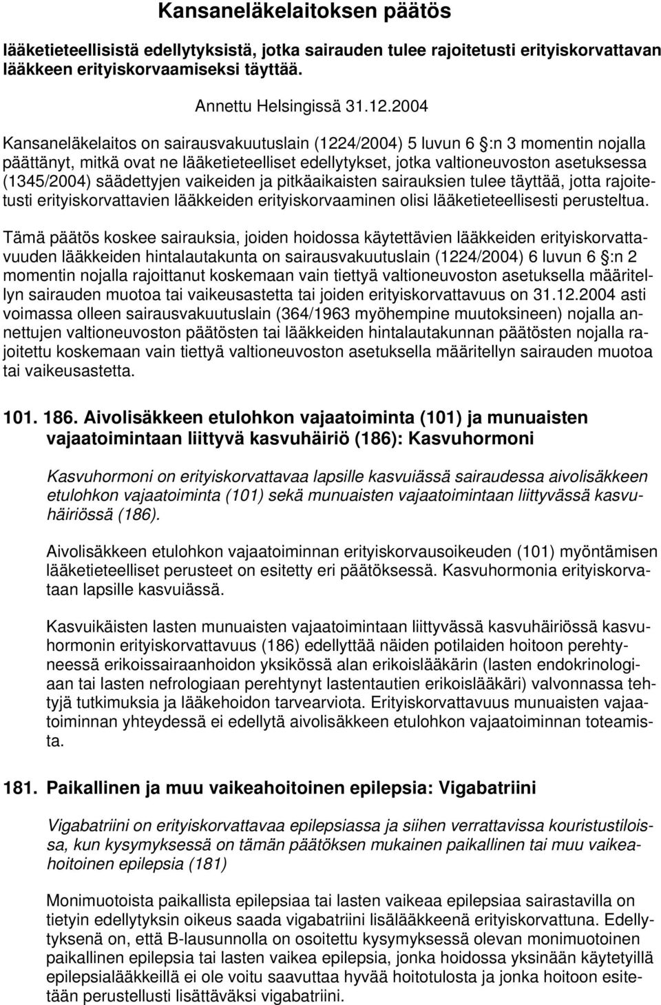 säädettyjen vaikeiden ja pitkäaikaisten sairauksien tulee täyttää, jotta rajoitetusti erityiskorvattavien lääkkeiden erityiskorvaaminen olisi lääketieteellisesti perusteltua.