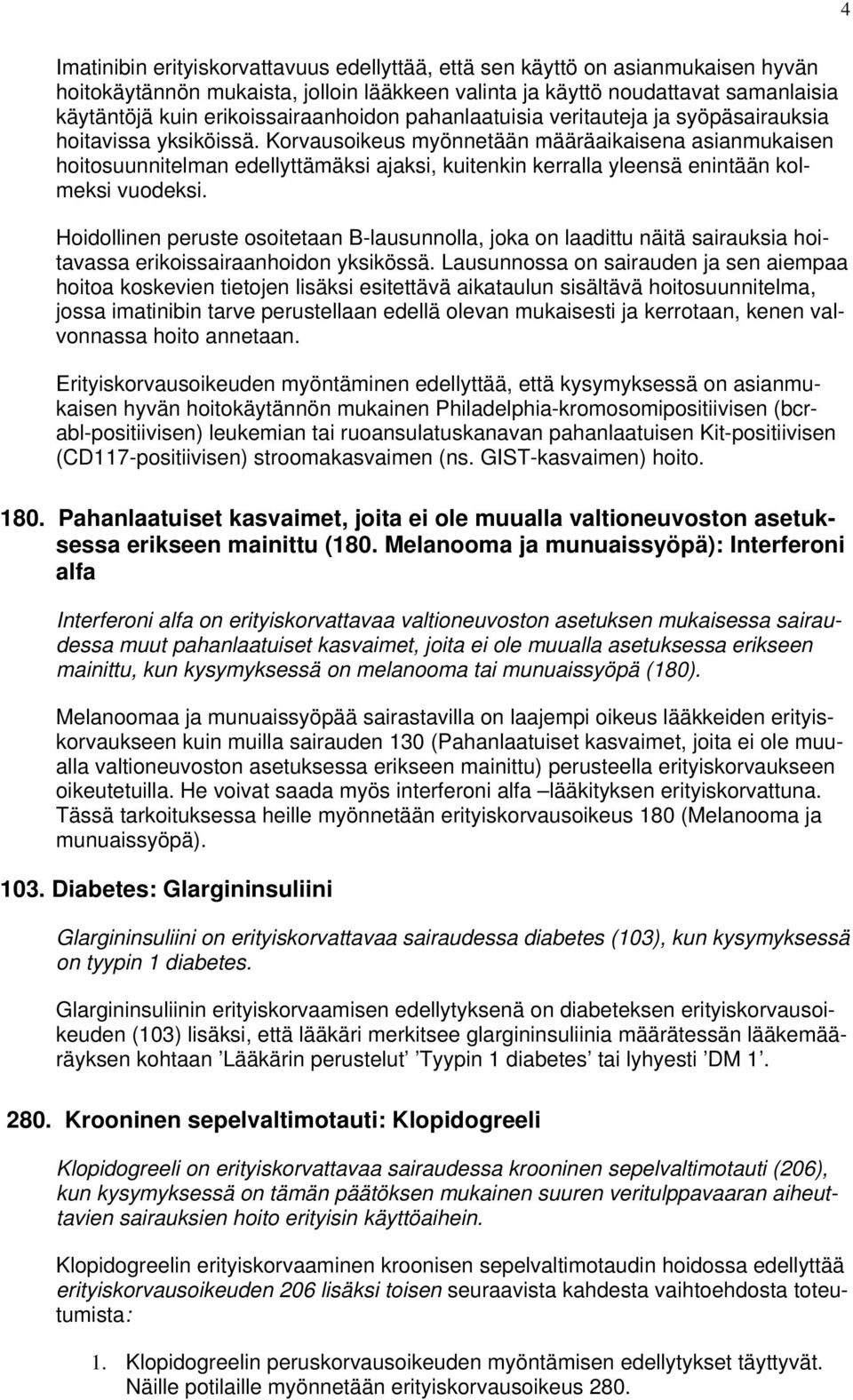 Lausunnossa on sairauden ja sen aiempaa hoitoa koskevien tietojen lisäksi esitettävä aikataulun sisältävä hoitosuunnitelma, jossa imatinibin tarve perustellaan edellä olevan mukaisesti ja kerrotaan,