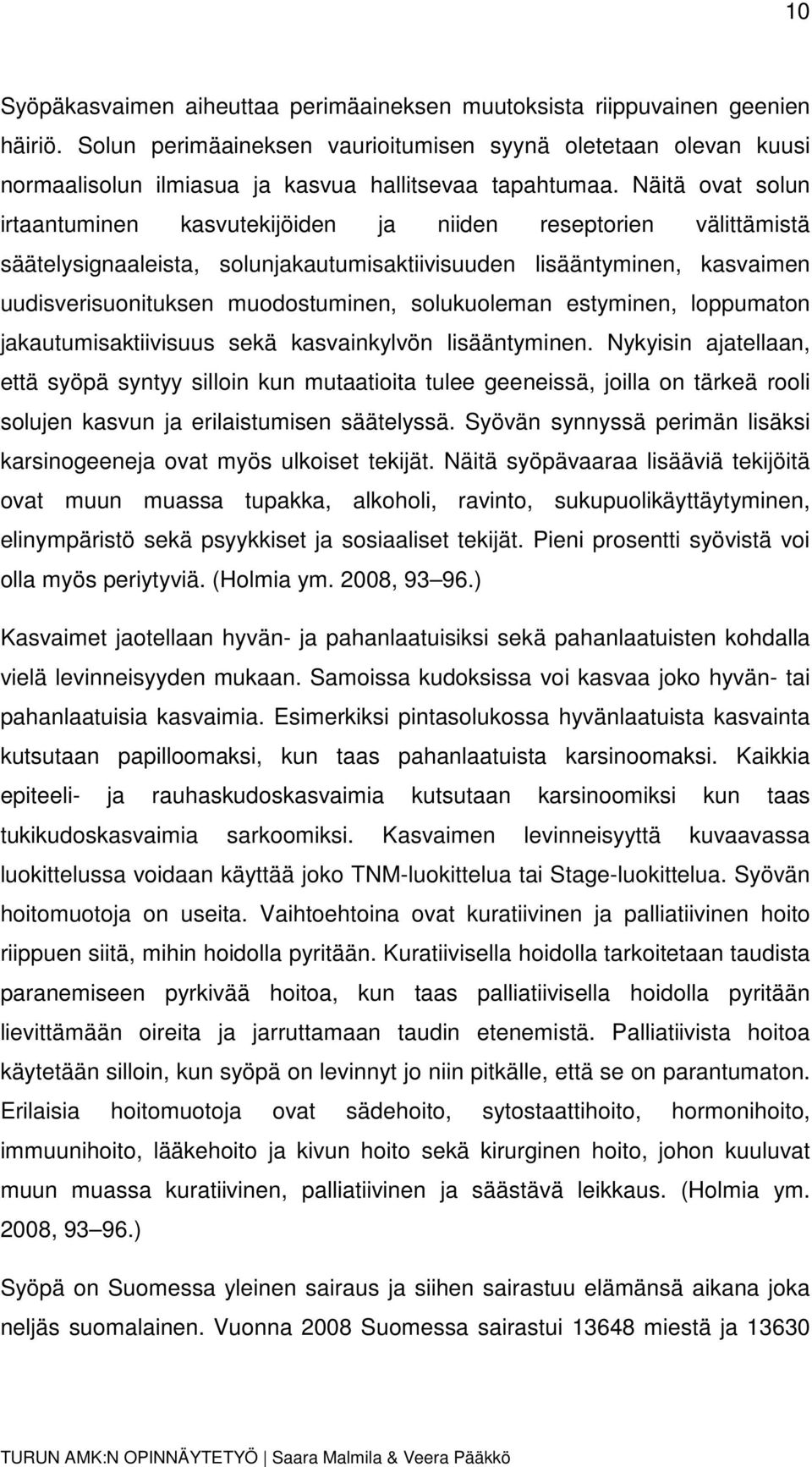 Näitä ovat solun irtaantuminen kasvutekijöiden ja niiden reseptorien välittämistä säätelysignaaleista, solunjakautumisaktiivisuuden lisääntyminen, kasvaimen uudisverisuonituksen muodostuminen,