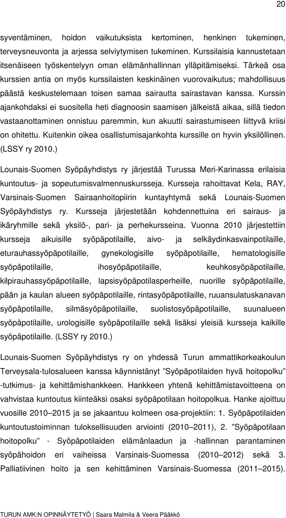 Tärkeä osa kurssien antia on myös kurssilaisten keskinäinen vuorovaikutus; mahdollisuus päästä keskustelemaan toisen samaa sairautta sairastavan kanssa.