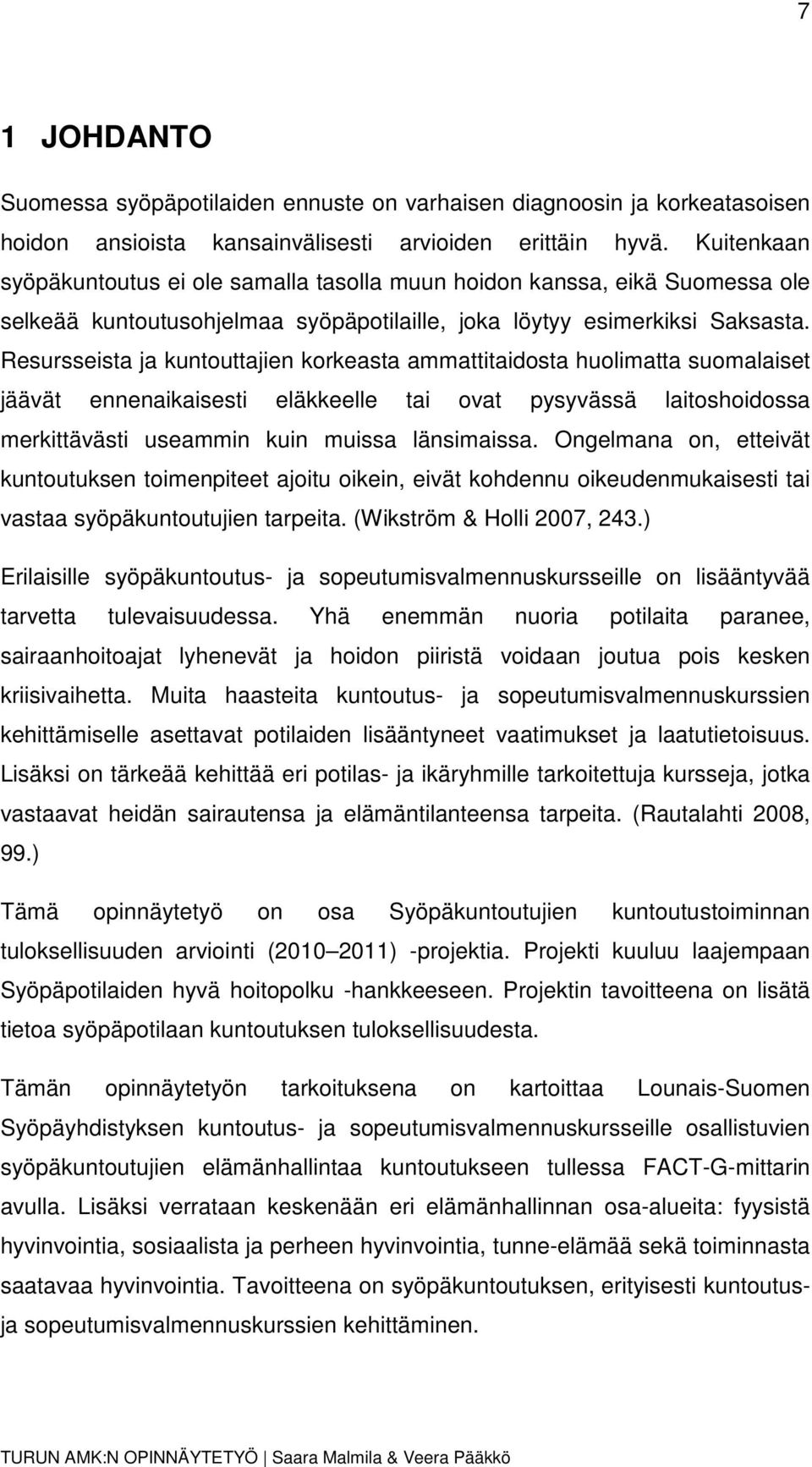 Resursseista ja kuntouttajien korkeasta ammattitaidosta huolimatta suomalaiset jäävät ennenaikaisesti eläkkeelle tai ovat pysyvässä laitoshoidossa merkittävästi useammin kuin muissa länsimaissa.