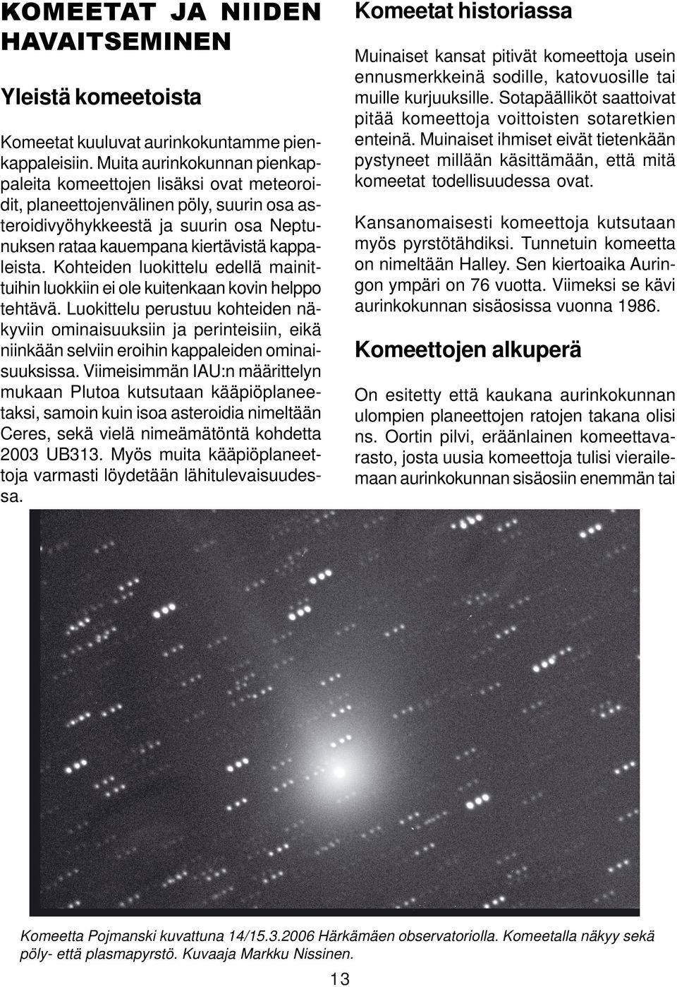 Kohteiden luokittelu edellä mainittuihin luokkiin ei ole kuitenkaan kovin helppo tehtävä.