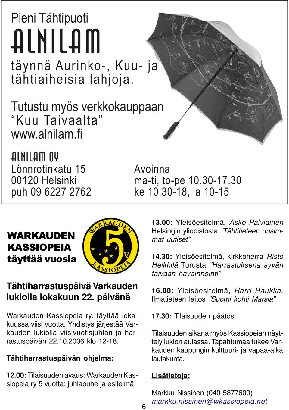 täyttää lokakuussa viisi vuotta. Yhdistys järjestää Varkauden lukiolla viisivuotisjuhlan ja harrastuspäivän 22.10.2006 klo 12-18. Tähtiharrastuspäivän ohjelma: 12.