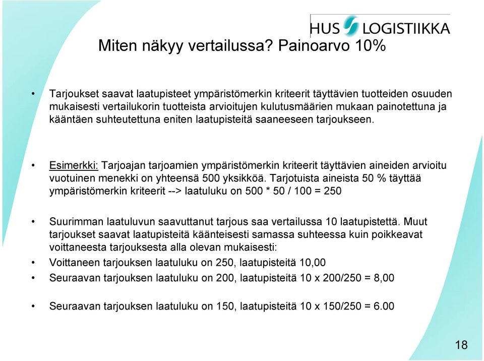 suhteutettuna eniten laatupisteitä saaneeseen tarjoukseen. Esimerkki: Tarjoajan tarjoamien ympäristömerkin kriteerit täyttävien aineiden arvioitu vuotuinen menekki on yhteensä 500 yksikköä.