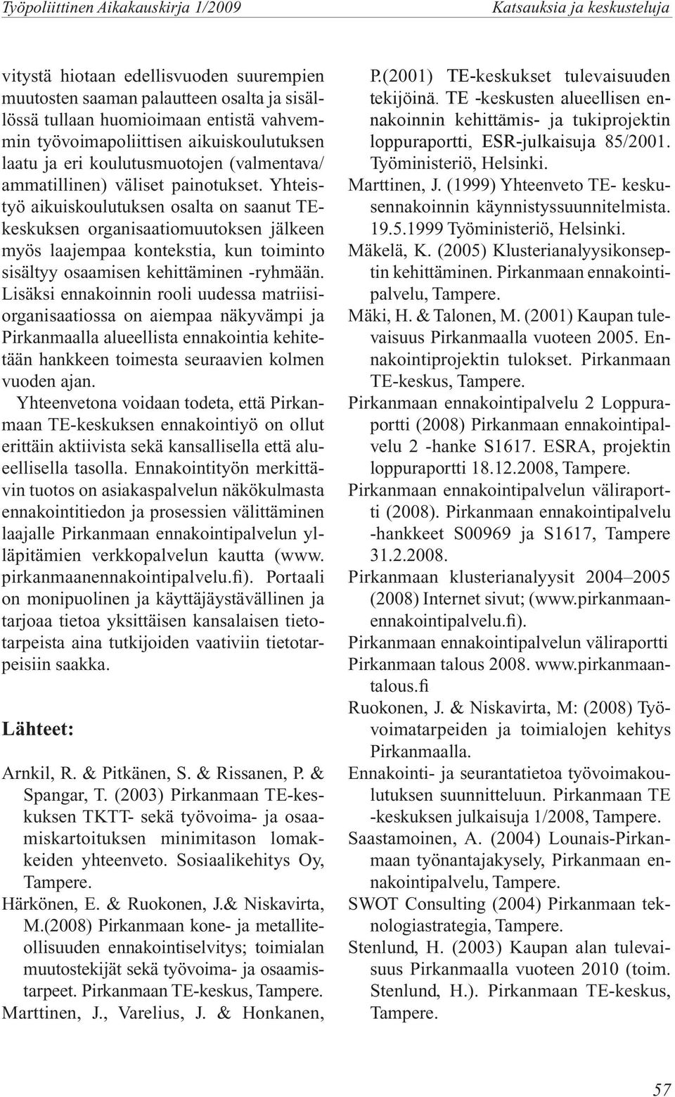 Yhteistyö aikuiskoulutuksen osalta on saanut TEkeskuksen organisaatiomuutoksen jälkeen myös laajempaa kontekstia, kun toiminto sisältyy osaamisen kehittäminen -ryhmään.